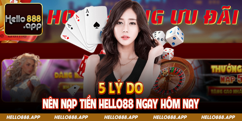 5 lý do nên nạp tiền hello88 ngay hôm nay